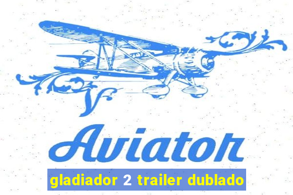 gladiador 2 trailer dublado